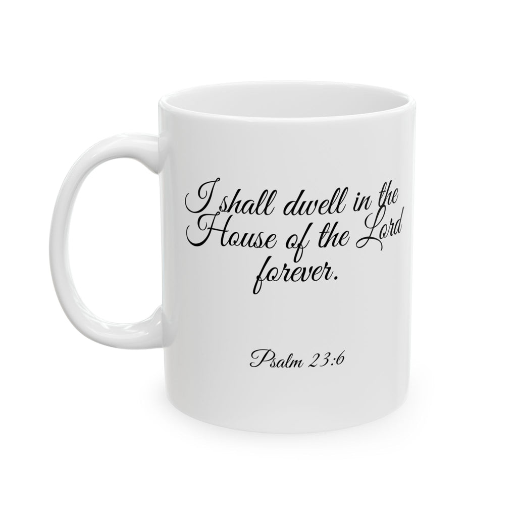 Inspirational Christian Scripture, Bible Verse, "Psalm 23:6", "I shall dwell in the House of the Lord Forever", Left-Handed, White, Ceramic, Mug, (11oz, 15oz)