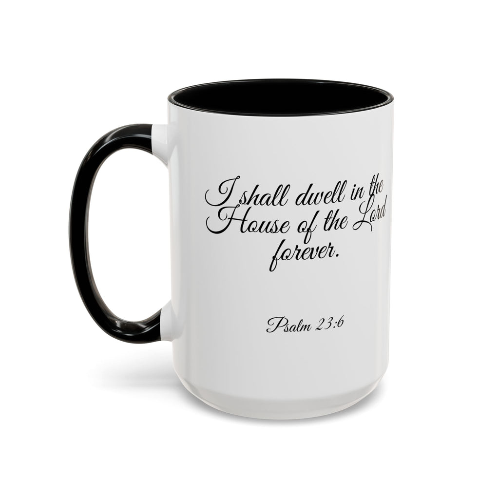 Inspirational Christian Scripture, Bible Verse, "Psalm 23:6", "I shall dwell in the House of the Lord Forever", Left-Handed, Multiple Colors, Ceramic, Mug, (11oz, 15oz)