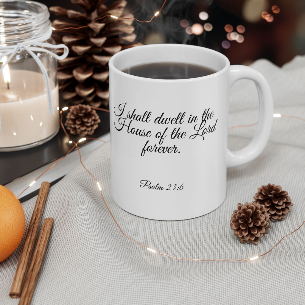 Inspirational Christian Scripture, Bible Verse, "Psalm 23:6", "I shall dwell in the House of the Lord Forever", Right-Handed, White, Ceramic, Mug, (11oz, 15oz)