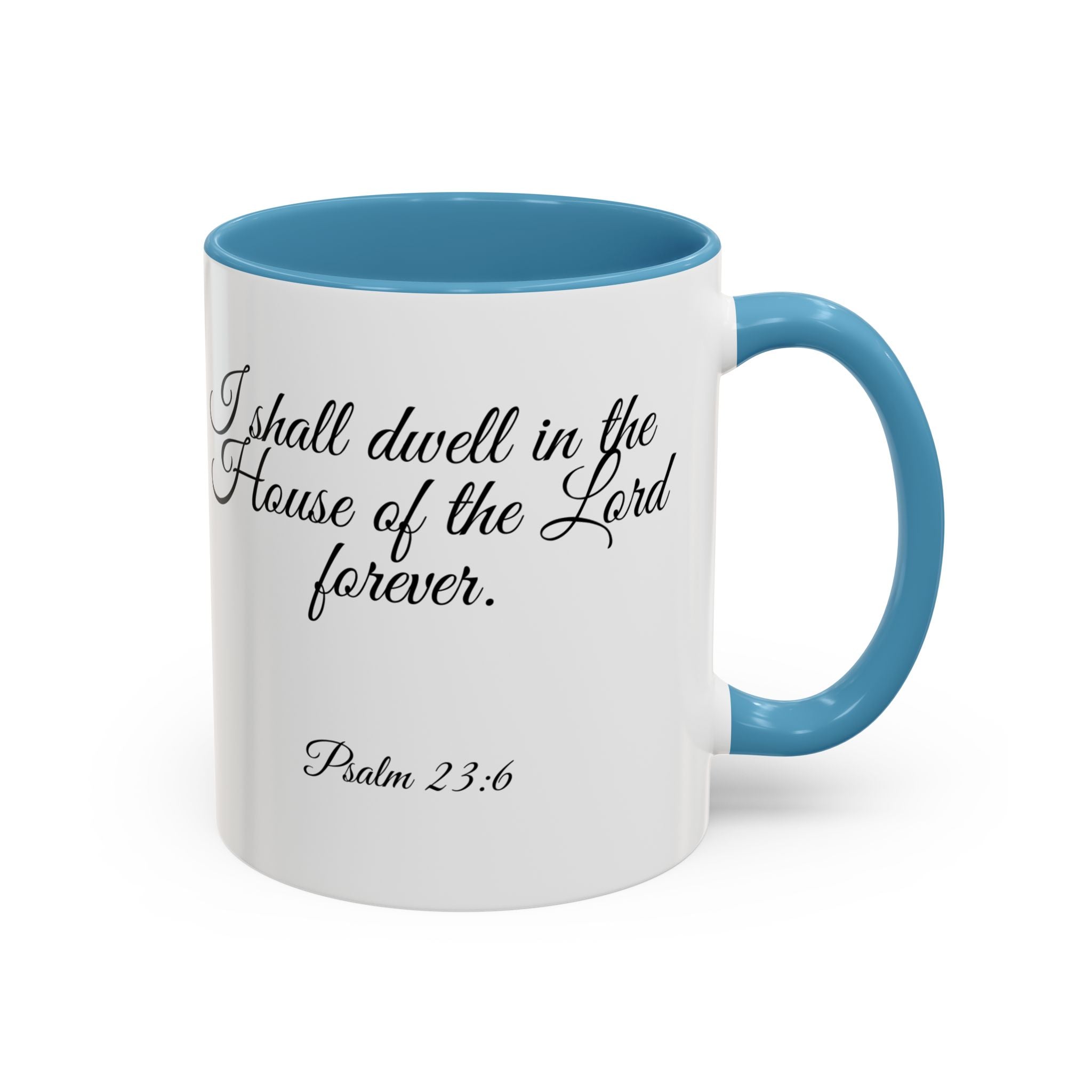 Inspirational Christian Scripture, Bible Verse, "Psalm 23:6", "I shall dwell in the House of the Lord Forever", Right-Handed, Multiple Colors, Ceramic, Mug, (11oz, 15oz)