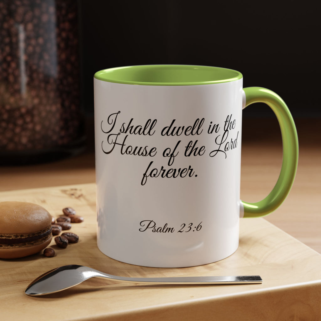 Inspirational Christian Scripture, Bible Verse, "Psalm 23:6", "I shall dwell in the House of the Lord Forever", Right-Handed, Multiple Colors, Ceramic, Mug, (11oz, 15oz)