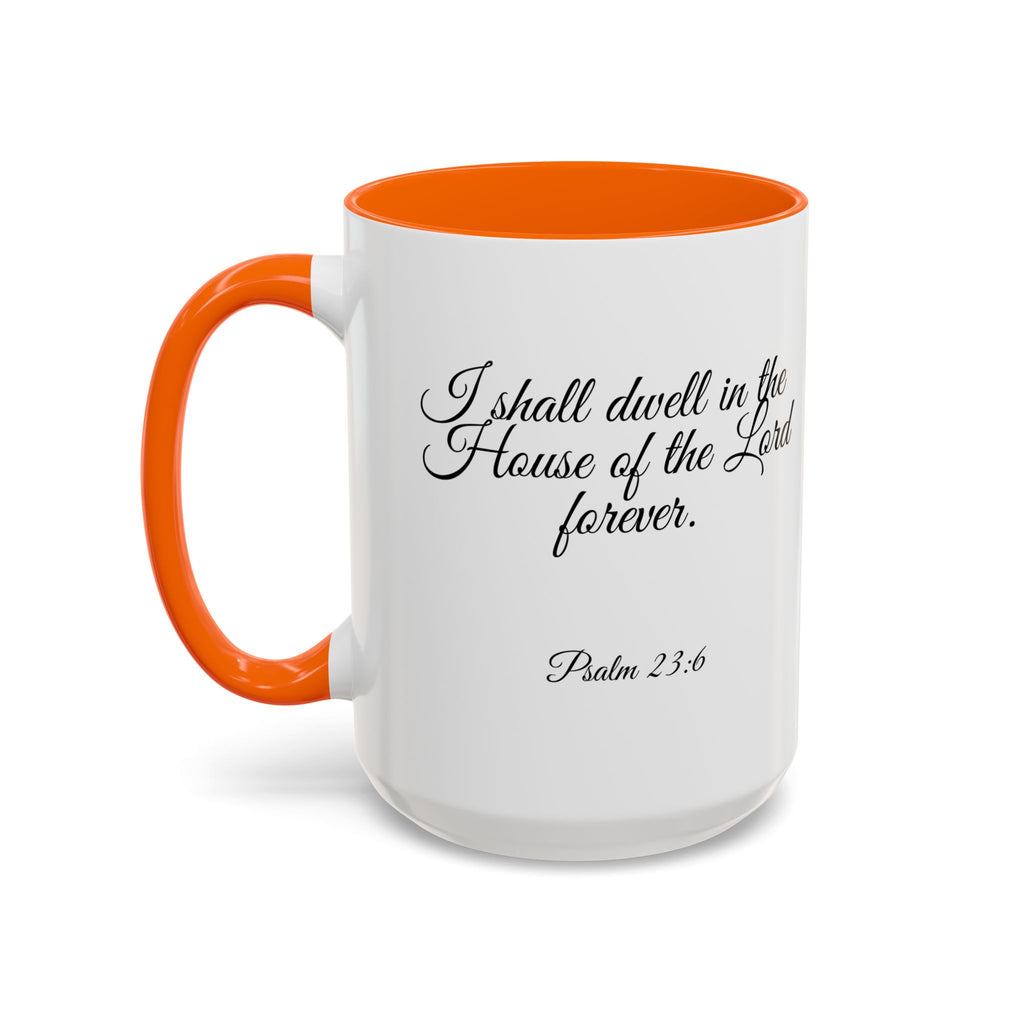 Inspirational Christian Scripture, Bible Verse, "Psalm 23:6", "I shall dwell in the House of the Lord Forever", Left-Handed, Multiple Colors, Ceramic, Mug, (11oz, 15oz)