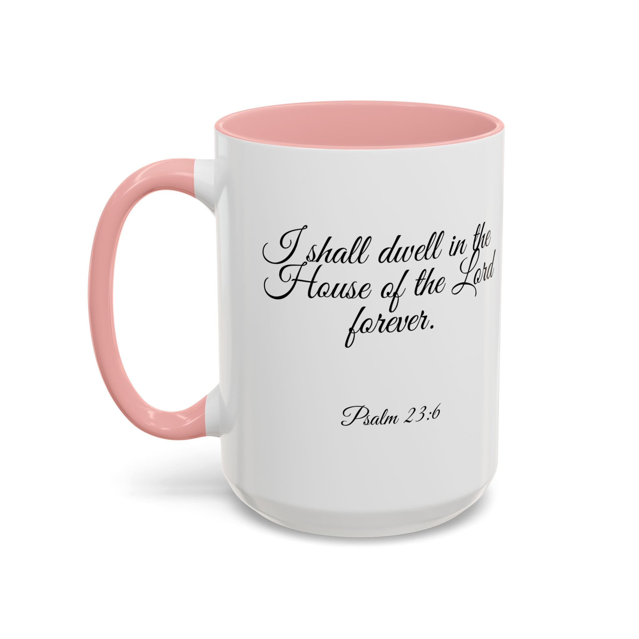 Inspirational Christian Scripture, Bible Verse, "Psalm 23:6", "I shall dwell in the House of the Lord Forever", Left-Handed, Multiple Colors, Ceramic, Mug, (11oz, 15oz)