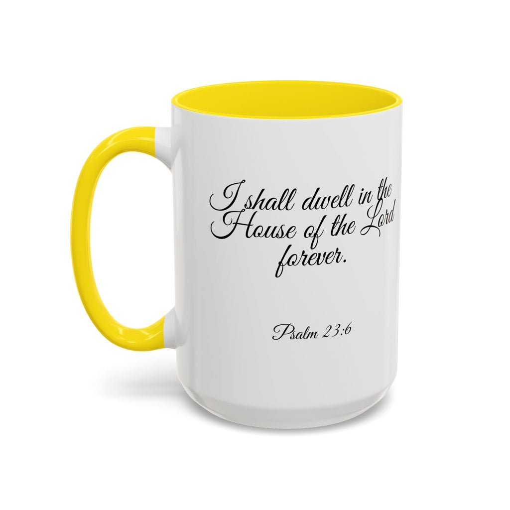 Inspirational Christian Scripture, Bible Verse, "Psalm 23:6", "I shall dwell in the House of the Lord Forever", Left-Handed, Multiple Colors, Ceramic, Mug, (11oz, 15oz)
