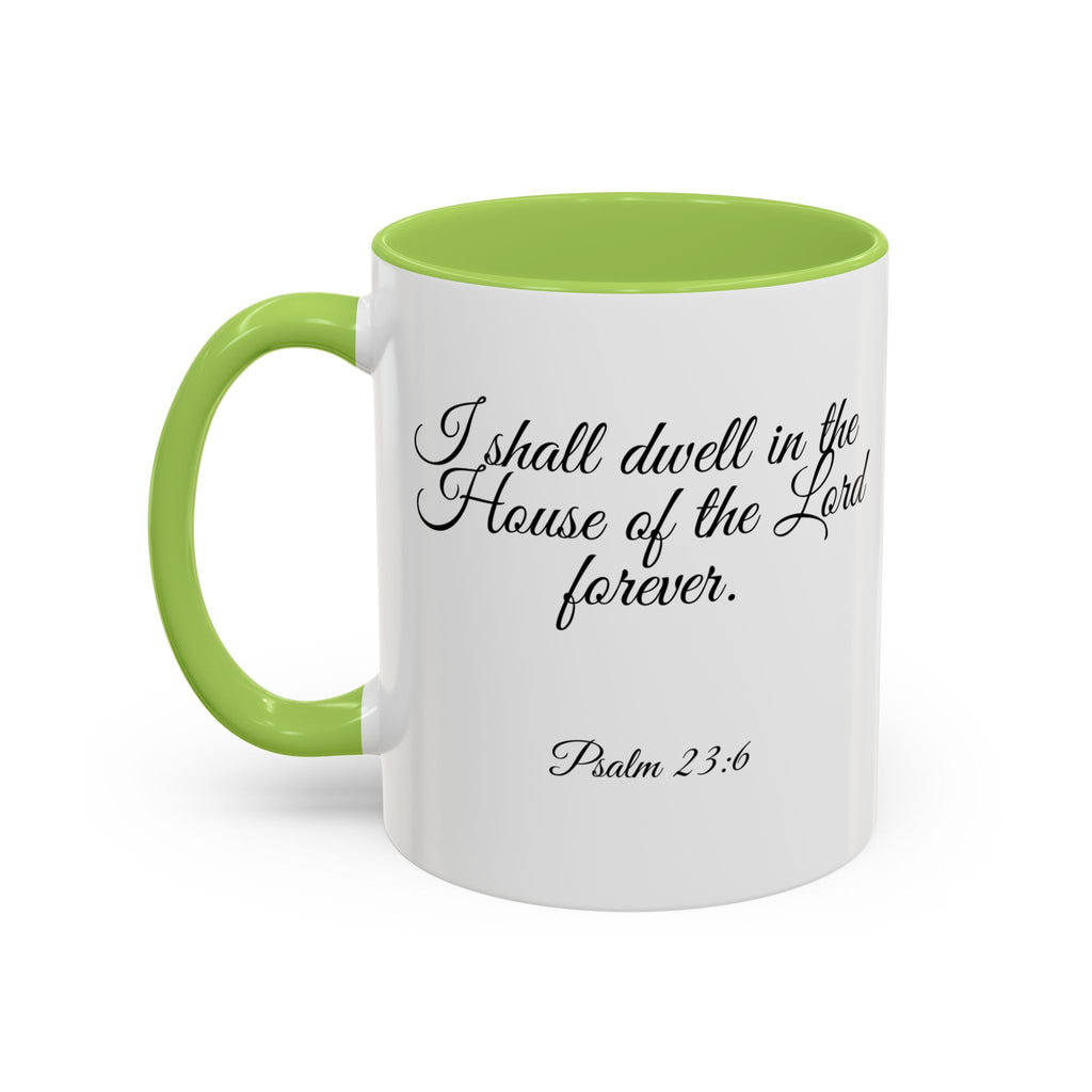 Inspirational Christian Scripture, Bible Verse, "Psalm 23:6", "I shall dwell in the House of the Lord Forever", Left-Handed, Multiple Colors, Ceramic, Mug, (11oz, 15oz)