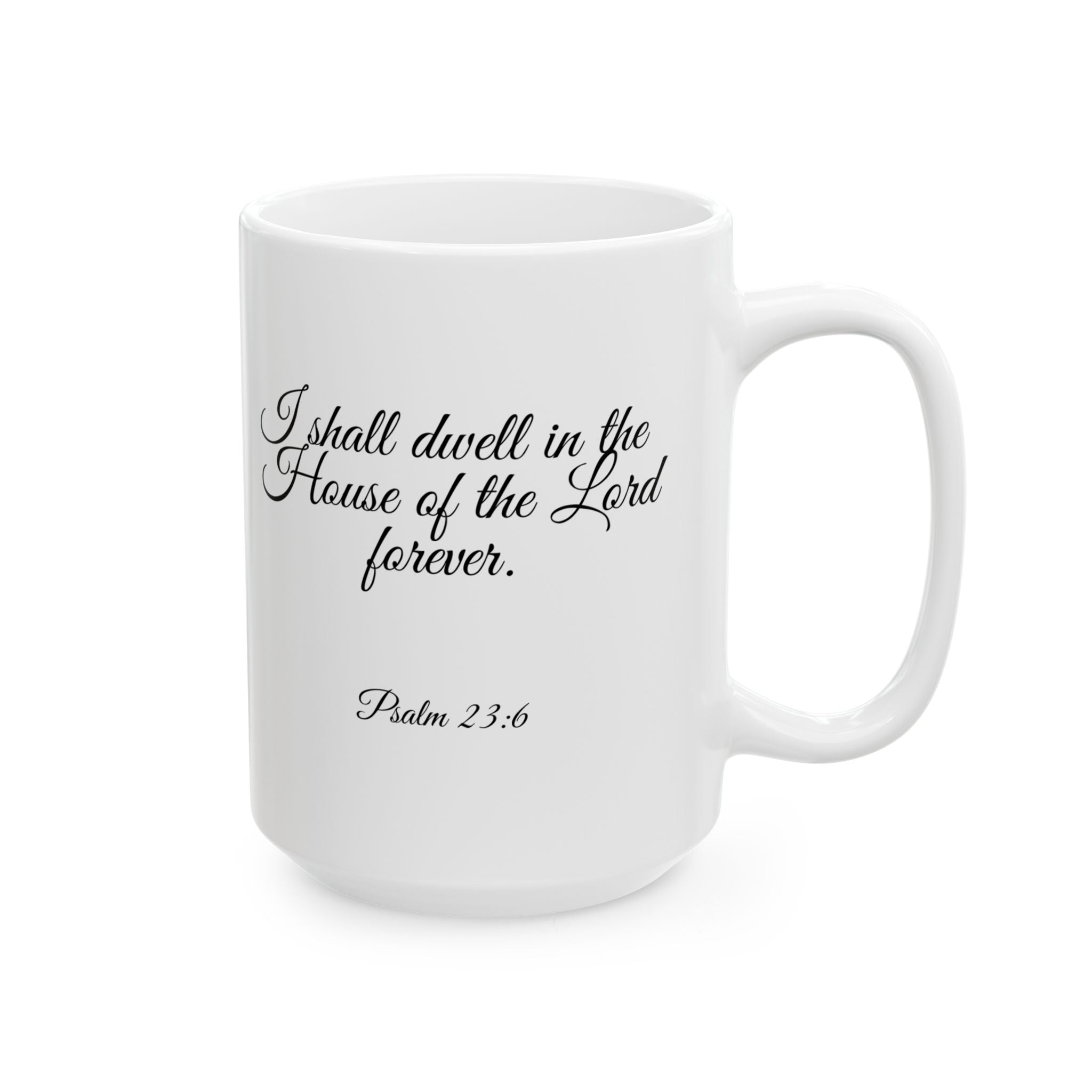 Inspirational Christian Scripture, Bible Verse, "Psalm 23:6", "I shall dwell in the House of the Lord Forever", Right-Handed, White, Ceramic, Mug, (11oz, 15oz)