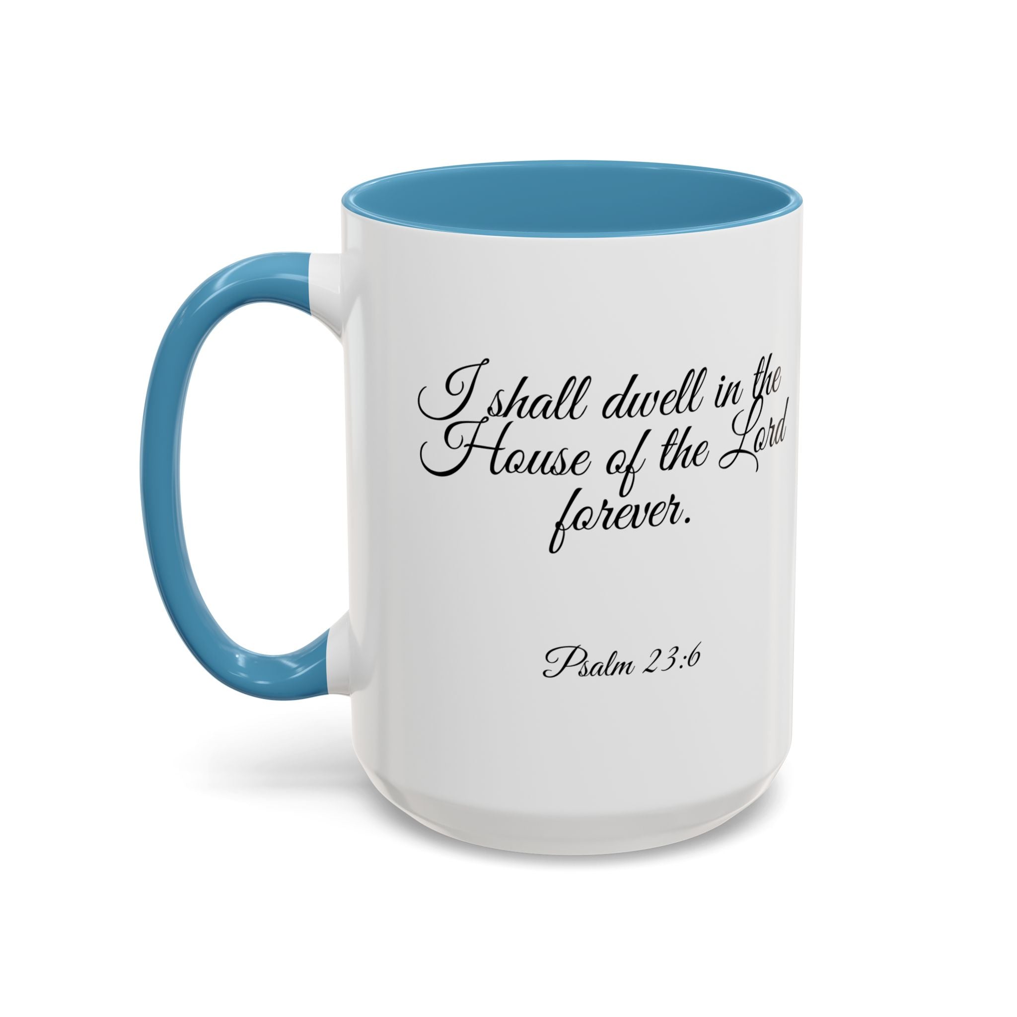 Inspirational Christian Scripture, Bible Verse, "Psalm 23:6", "I shall dwell in the House of the Lord Forever", Left-Handed, Multiple Colors, Ceramic, Mug, (11oz, 15oz)