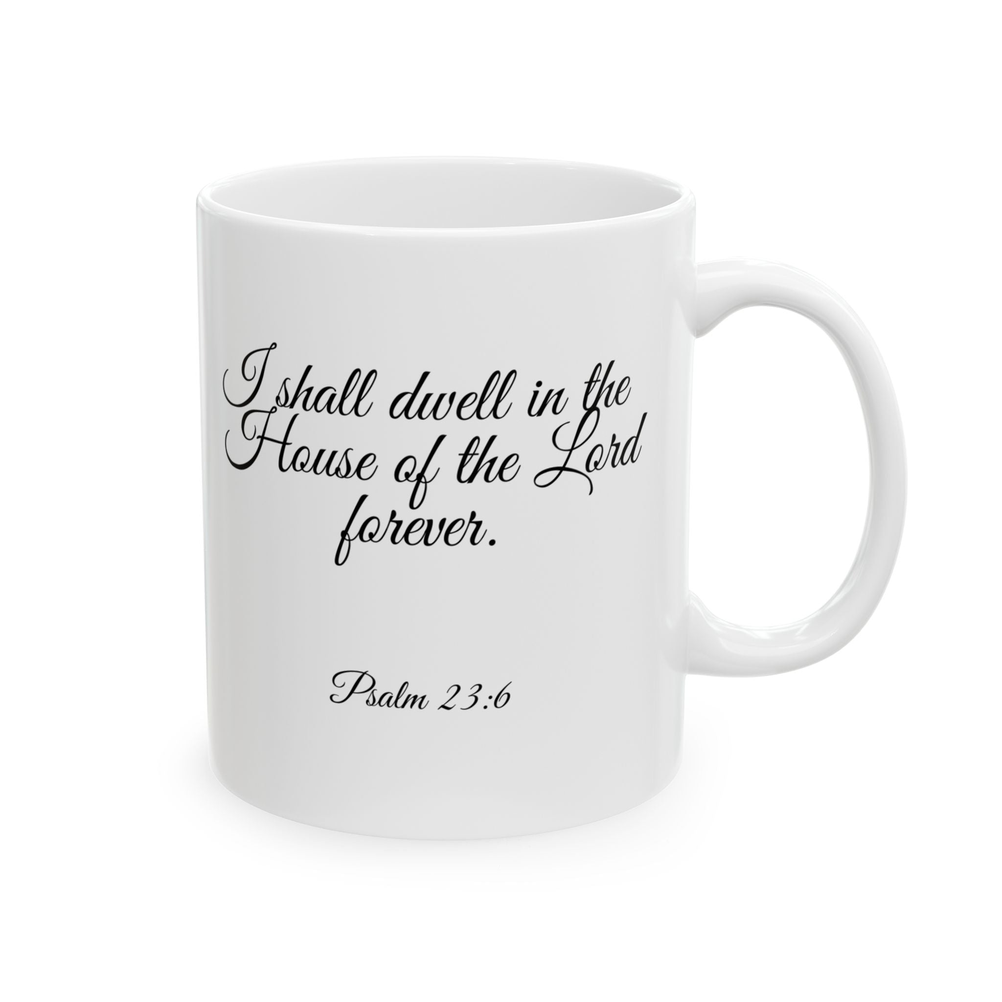 Inspirational Christian Scripture, Bible Verse, "Psalm 23:6", "I shall dwell in the House of the Lord Forever", Right-Handed, White, Ceramic, Mug, (11oz, 15oz)