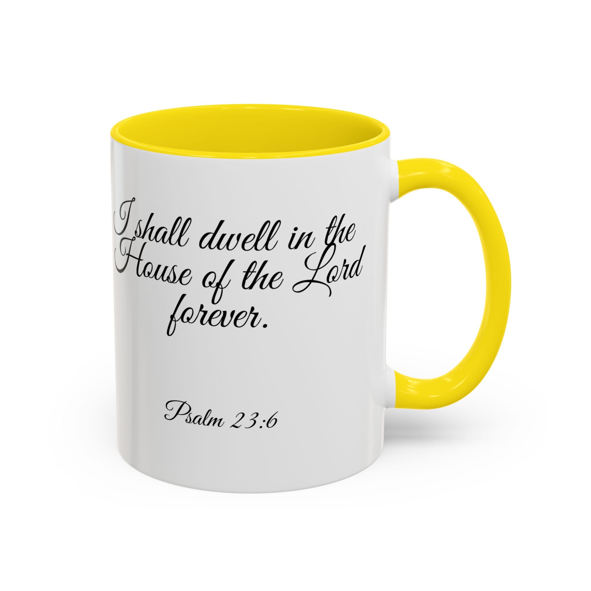 Inspirational Christian Scripture, Bible Verse, "Psalm 23:6", "I shall dwell in the House of the Lord Forever", Right-Handed, Multiple Colors, Ceramic, Mug, (11oz, 15oz)