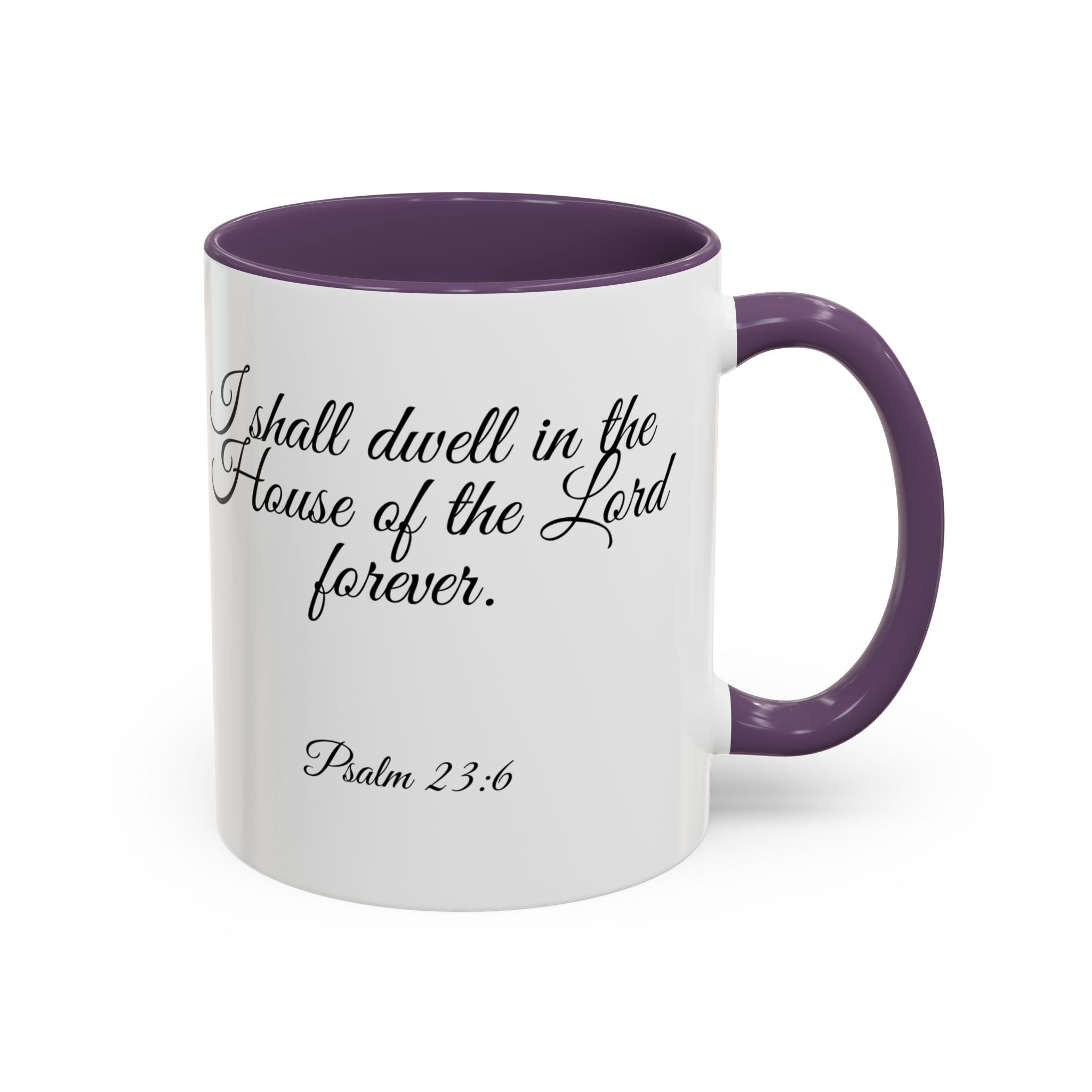 Inspirational Christian Scripture, Bible Verse, "Psalm 23:6", "I shall dwell in the House of the Lord Forever", Right-Handed, Multiple Colors, Ceramic, Mug, (11oz, 15oz)