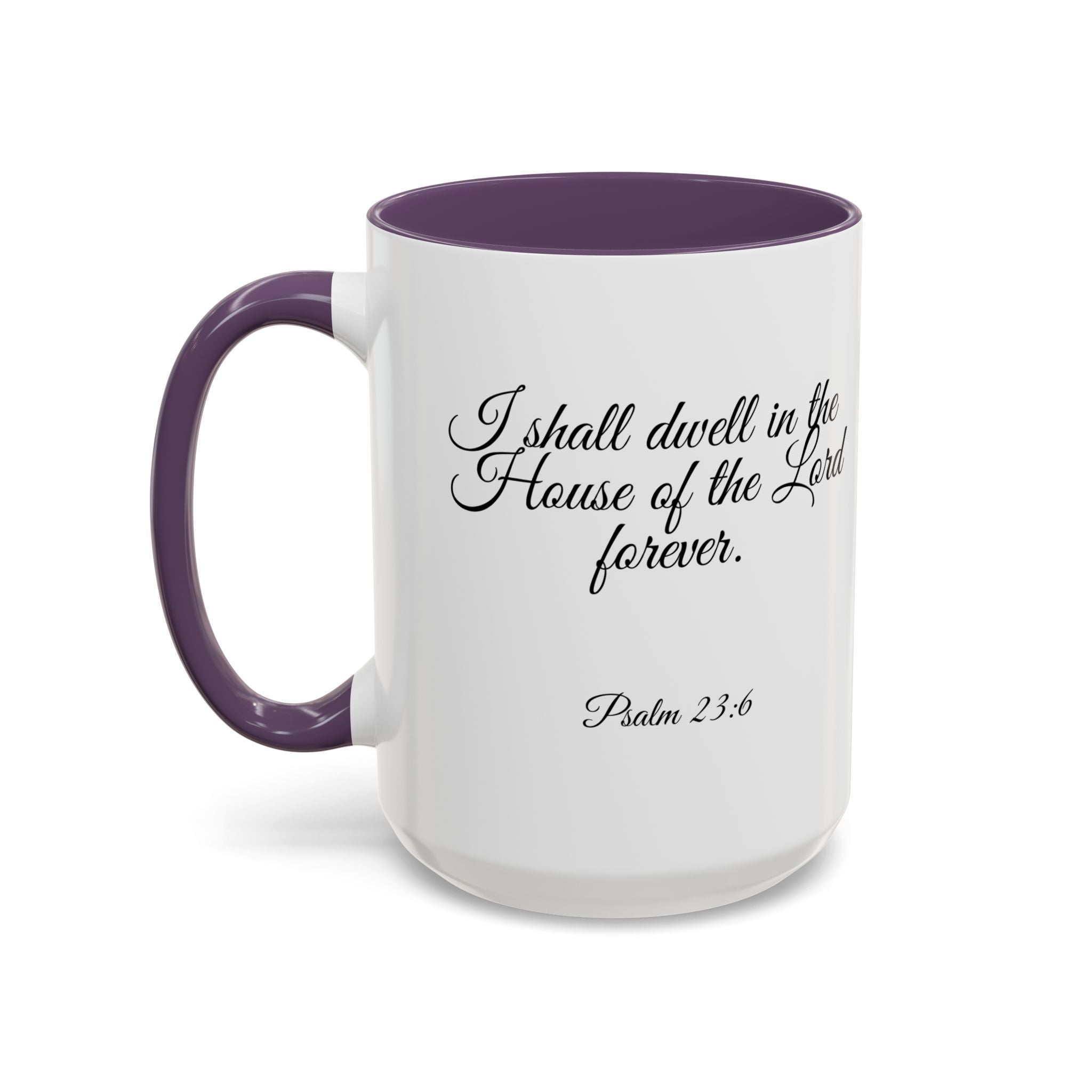 Inspirational Christian Scripture, Bible Verse, "Psalm 23:6", "I shall dwell in the House of the Lord Forever", Left-Handed, Multiple Colors, Ceramic, Mug, (11oz, 15oz)