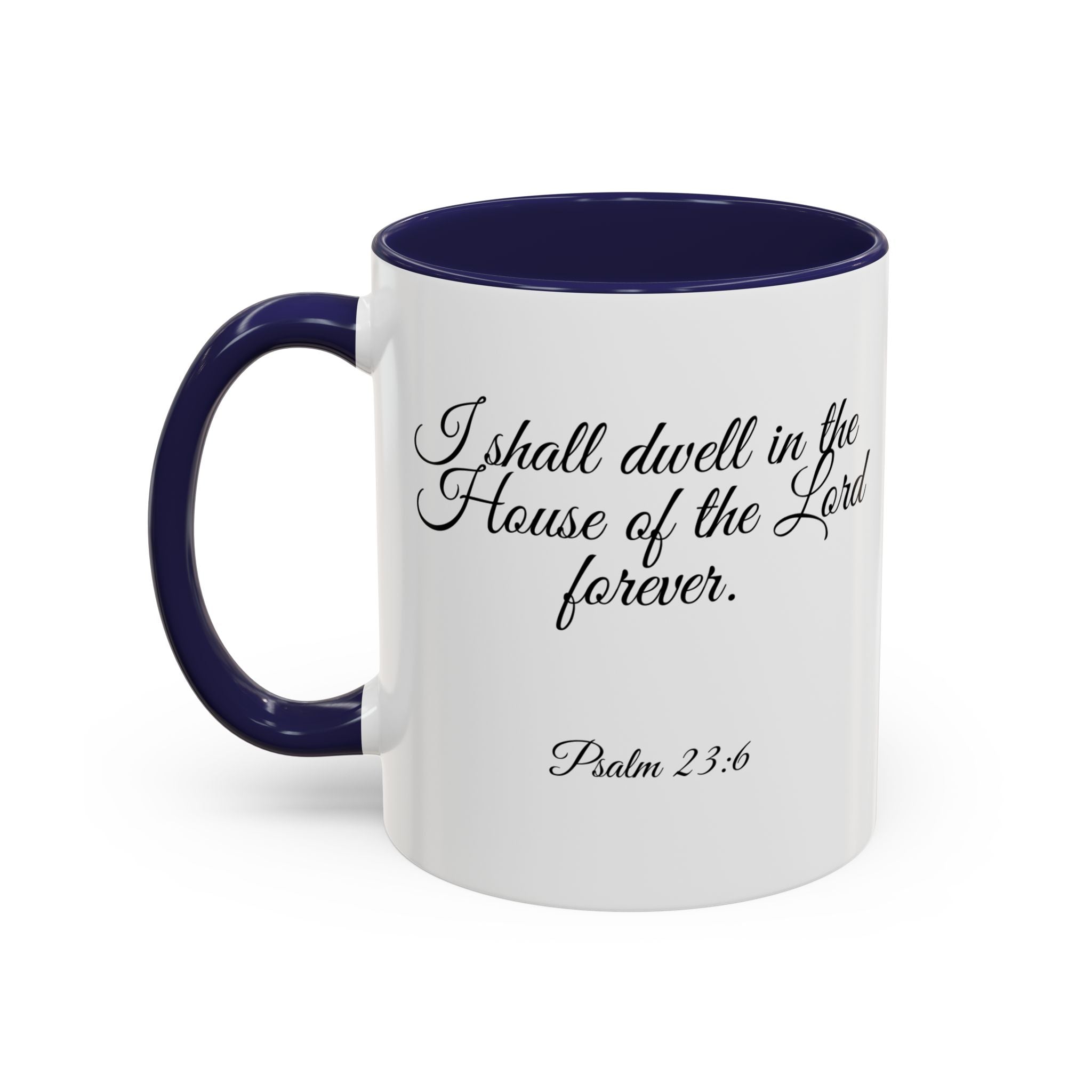 Inspirational Christian Scripture, Bible Verse, "Psalm 23:6", "I shall dwell in the House of the Lord Forever", Left-Handed, Multiple Colors, Ceramic, Mug, (11oz, 15oz)
