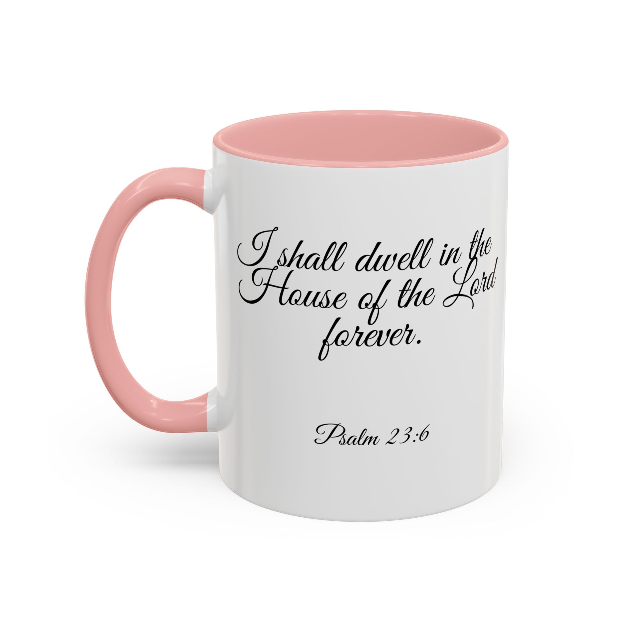Inspirational Christian Scripture, Bible Verse, "Psalm 23:6", "I shall dwell in the House of the Lord Forever", Left-Handed, Multiple Colors, Ceramic, Mug, (11oz, 15oz)